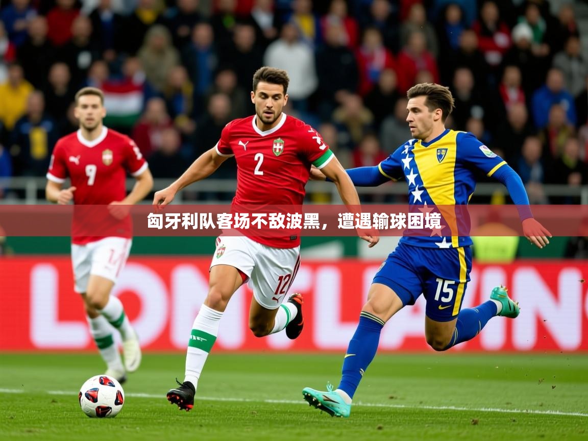 2025 欧宝体育新闻匈牙利队客场不敌波黑,遭遇输球困境  第4张