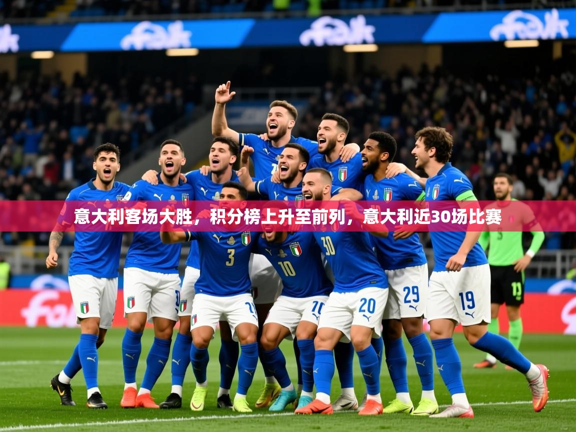 2025 欧宝体育平台官网意大利客场大胜，积分榜上升至前列，意大利近30场比赛  第4张