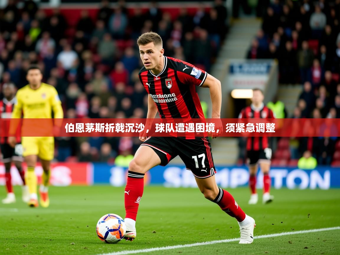 2025 欧宝体育下载伯恩茅斯折戟沉沙，球队遭遇困境，须紧急调整  第2张