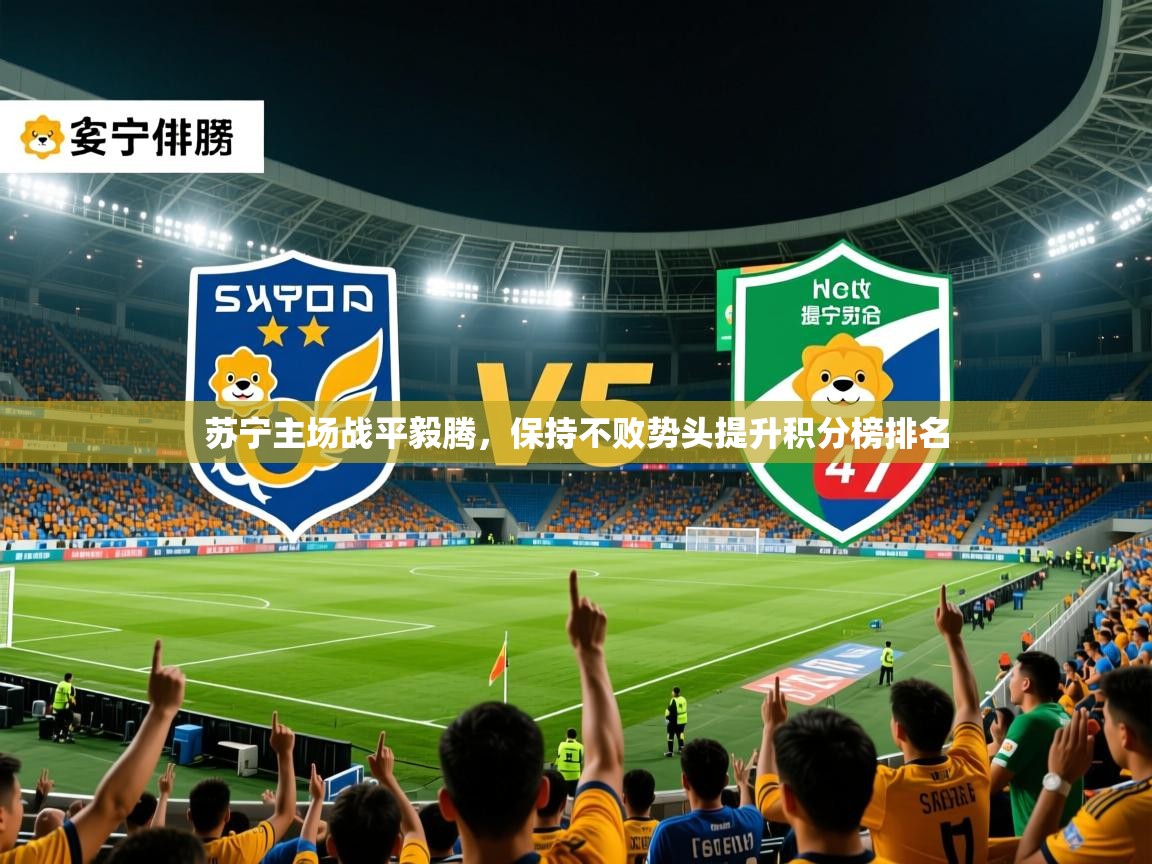 2025 欧宝体育下载苏宁主场战平毅腾,保持不败势头提升积分榜排名 第2张