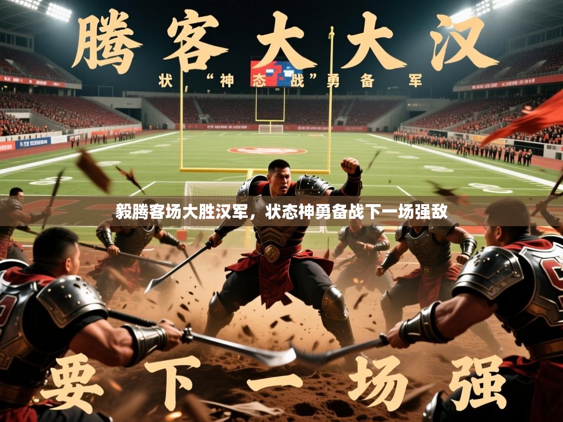 2025 欧宝体育毅腾客场大胜汉军,状态神勇备战下一场强敌 第3张