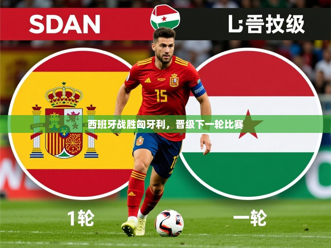 2025 欧宝体育官网西班牙战胜匈牙利，晋级下一轮比赛  第3张