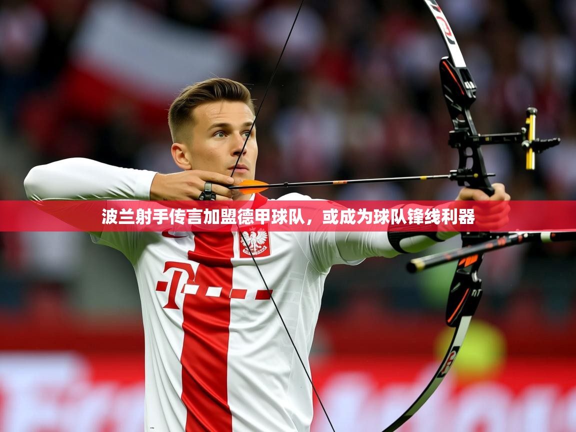 2025 欧宝体育平台介绍波兰射手传言加盟德甲球队，或成为球队锋线利器  第1张
