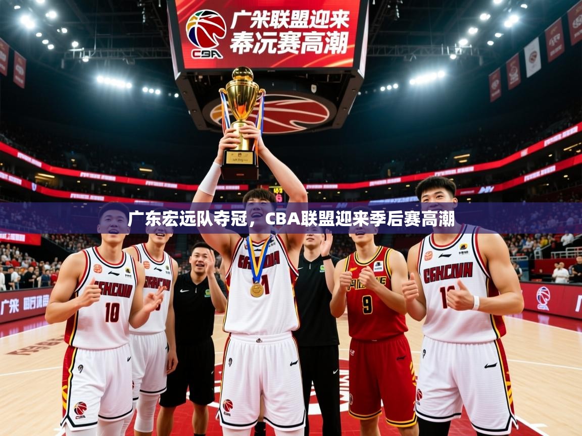 2026 欧宝体育新闻广东宏远队夺冠，CBA联盟迎来季后赛高潮  第1张